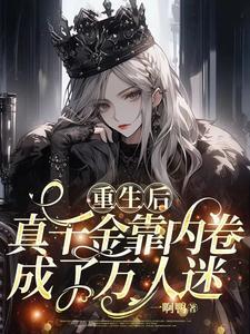 重生后真千金靠内卷成了万人迷txt