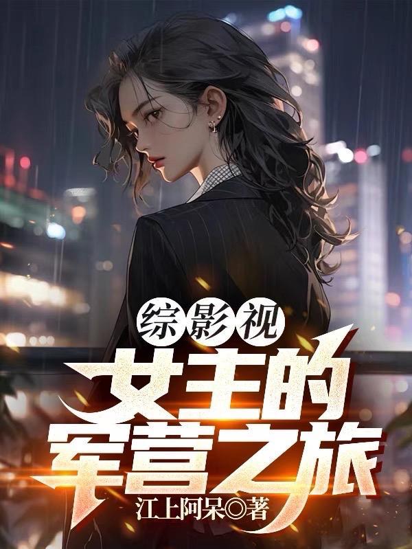 综影视女主的军营之旅作者江上阿呆