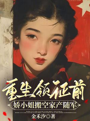 重生领证前娇小姐搬空家产随军全文免费阅读